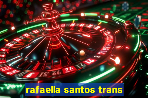 rafaella santos trans